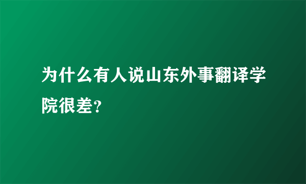 为什么有人说山东外事翻译学院很差？