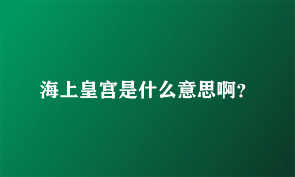 海上皇宫是什么意思啊？