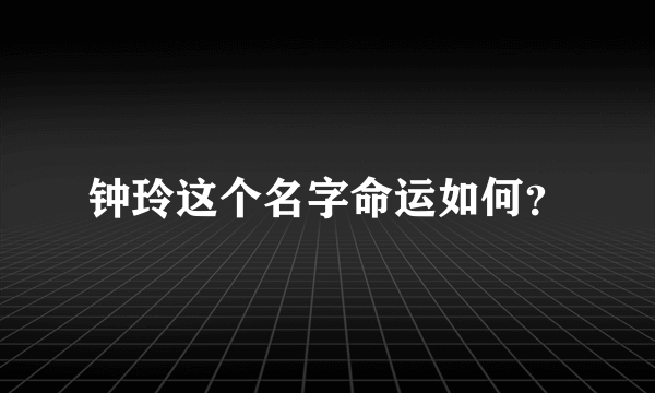 钟玲这个名字命运如何？