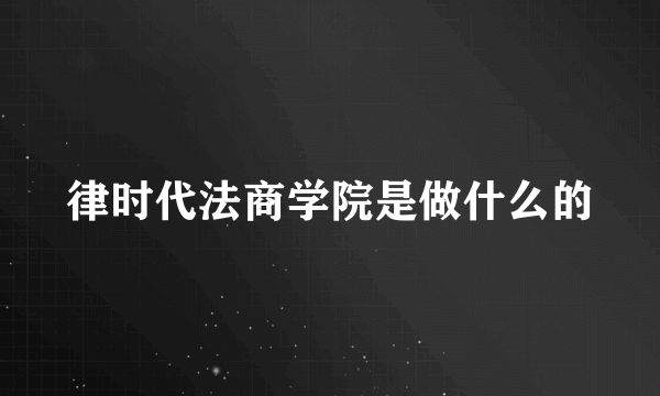 律时代法商学院是做什么的