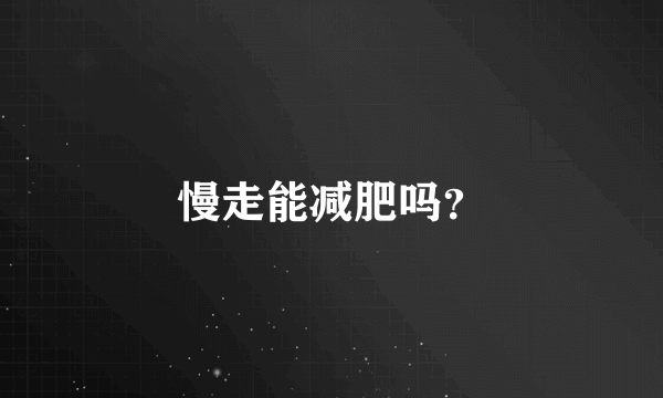 慢走能减肥吗？