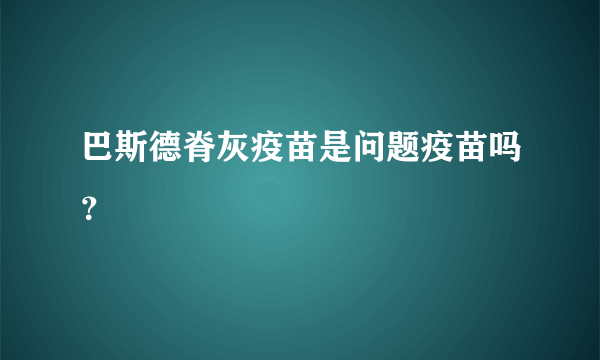 巴斯德脊灰疫苗是问题疫苗吗？