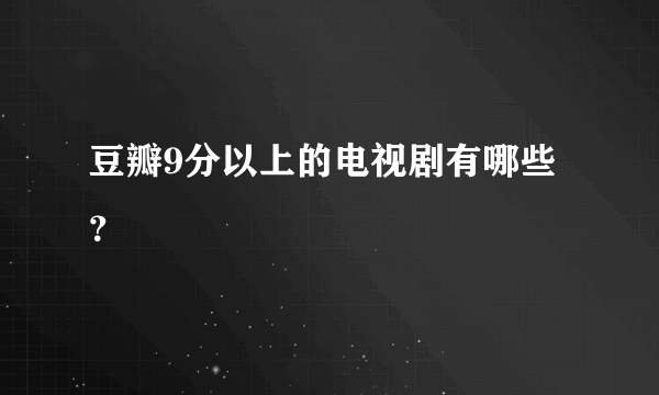 豆瓣9分以上的电视剧有哪些？