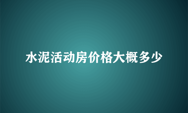 水泥活动房价格大概多少