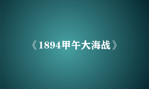 《1894甲午大海战》