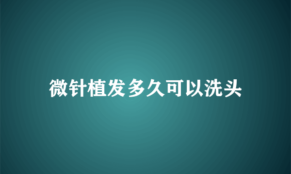 微针植发多久可以洗头