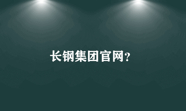 长钢集团官网？