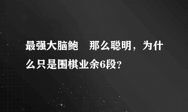 最强大脑鲍橒那么聪明，为什么只是围棋业余6段？