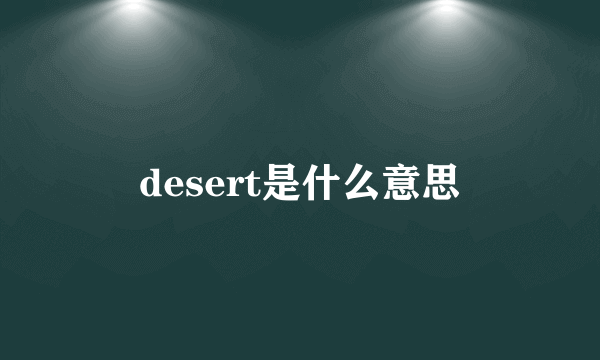 desert是什么意思