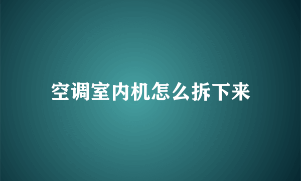 空调室内机怎么拆下来