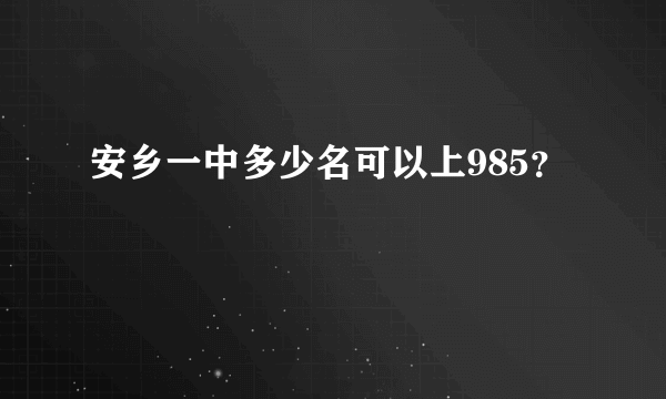 安乡一中多少名可以上985？