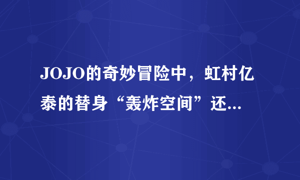 JOJO的奇妙冒险中，虹村亿泰的替身“轰炸空间”还有多大的潜能（能力使用方法）？