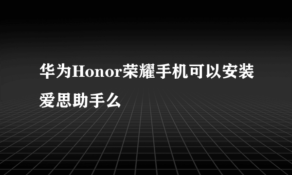 华为Honor荣耀手机可以安装爱思助手么