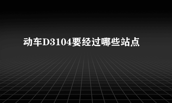 动车D3104要经过哪些站点