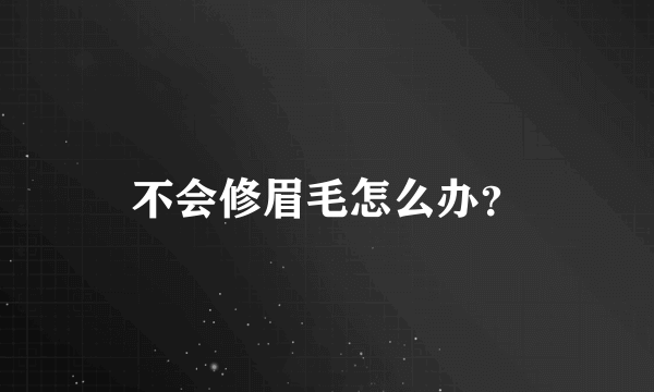 不会修眉毛怎么办？