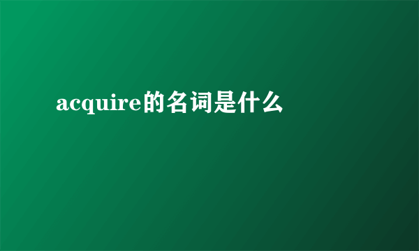 acquire的名词是什么