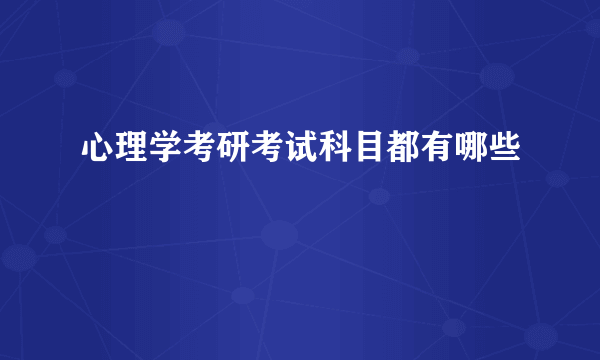 心理学考研考试科目都有哪些