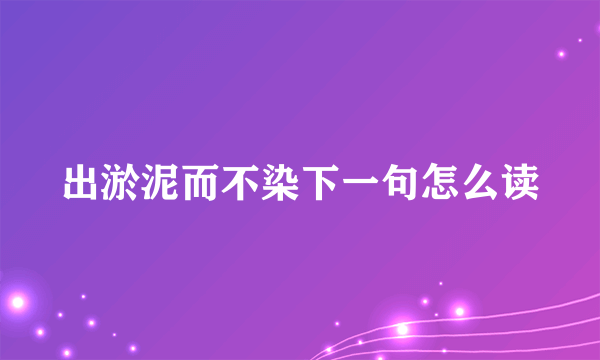 出淤泥而不染下一句怎么读