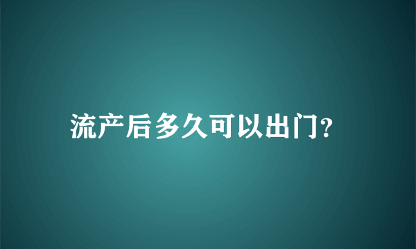 流产后多久可以出门？