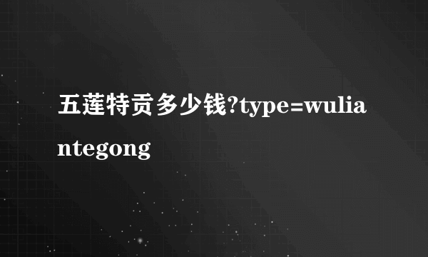 五莲特贡多少钱?type=wuliantegong