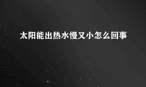 太阳能出热水慢又小怎么回事