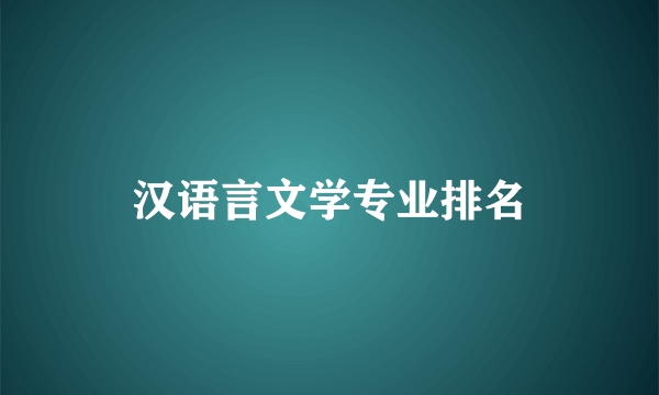 汉语言文学专业排名