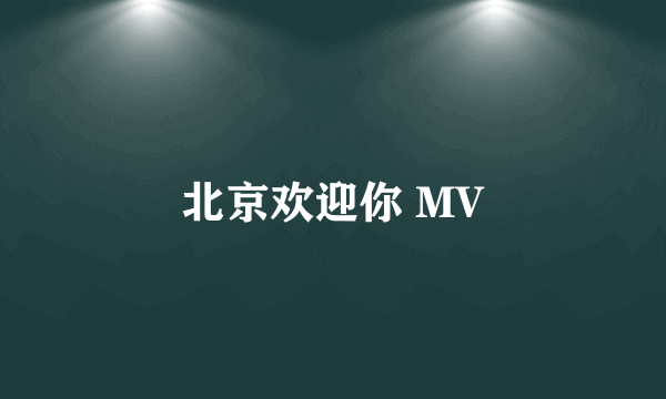 北京欢迎你 MV