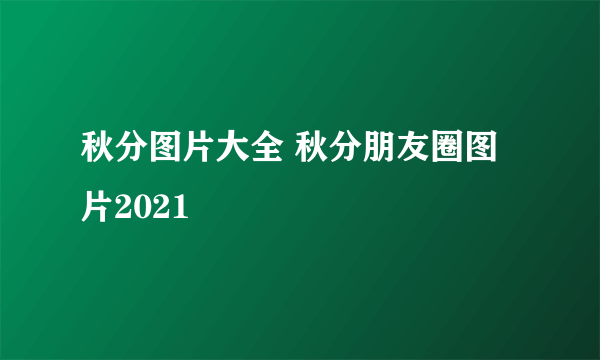 秋分图片大全 秋分朋友圈图片2021