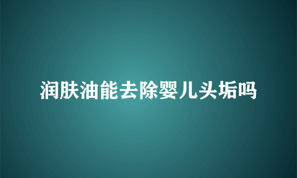 润肤油能去除婴儿头垢吗