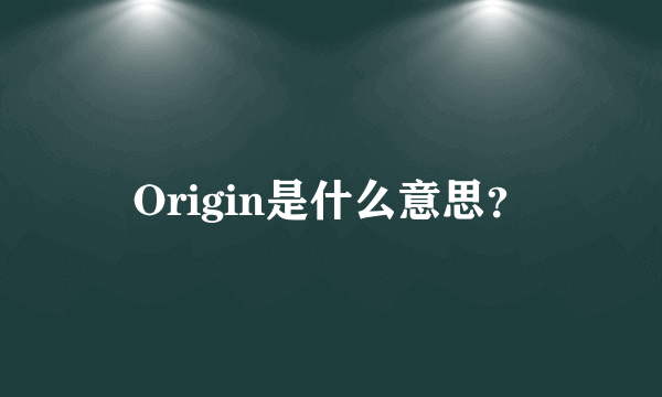 Origin是什么意思？