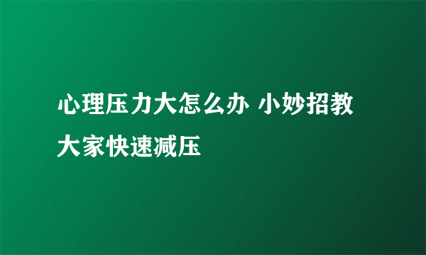 心理压力大怎么办 小妙招教大家快速减压