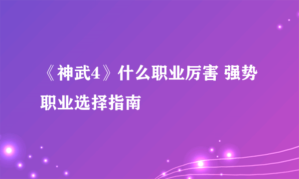 《神武4》什么职业厉害 强势职业选择指南