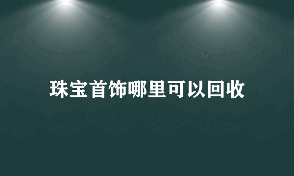 珠宝首饰哪里可以回收