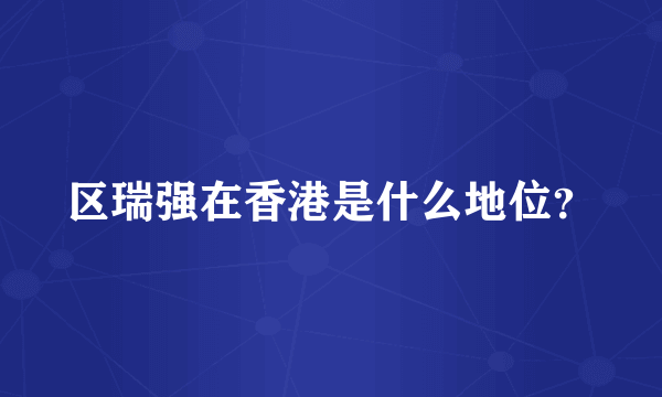 区瑞强在香港是什么地位？