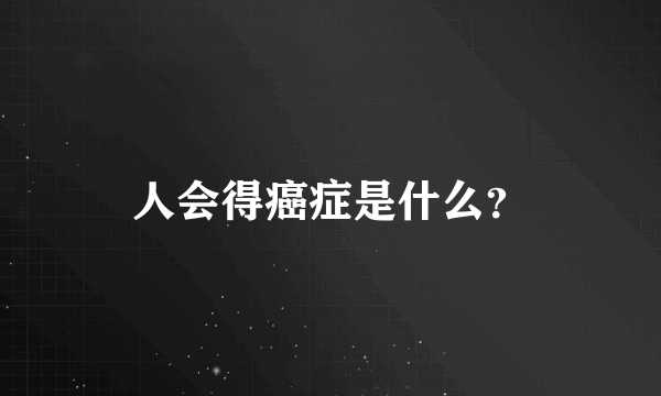 人会得癌症是什么？