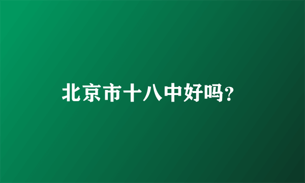 北京市十八中好吗？