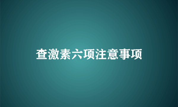 查激素六项注意事项