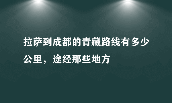 拉萨到成都的青藏路线有多少公里，途经那些地方