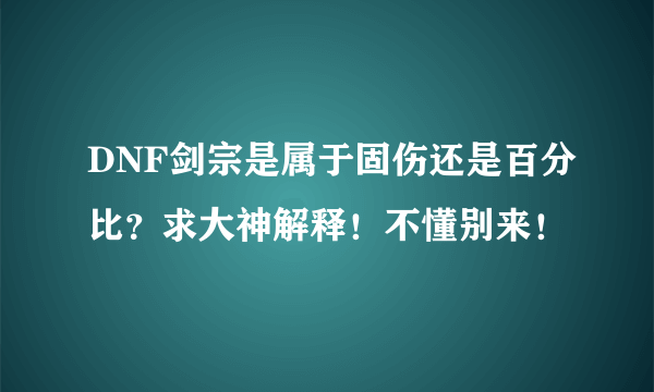 DNF剑宗是属于固伤还是百分比？求大神解释！不懂别来！