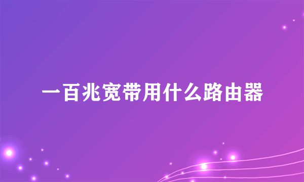 一百兆宽带用什么路由器