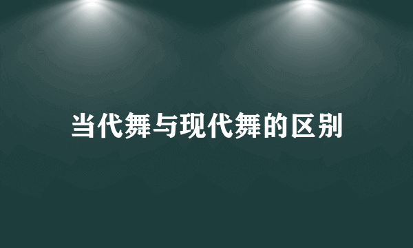 当代舞与现代舞的区别