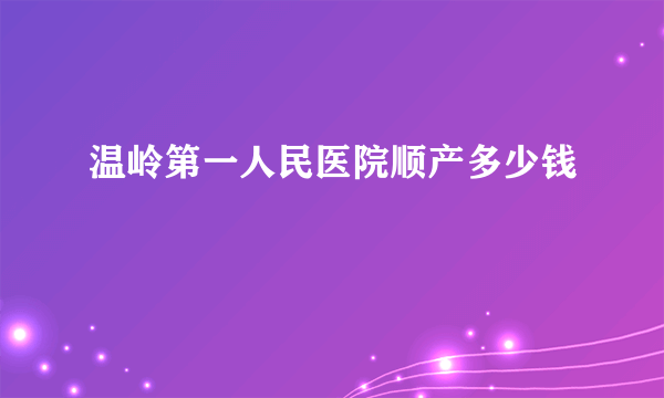 温岭第一人民医院顺产多少钱