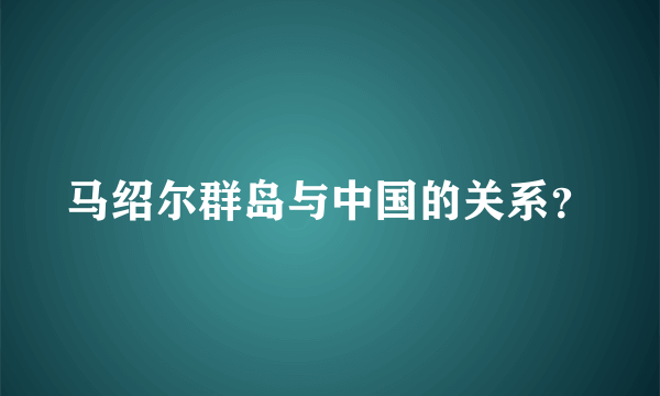 马绍尔群岛与中国的关系？