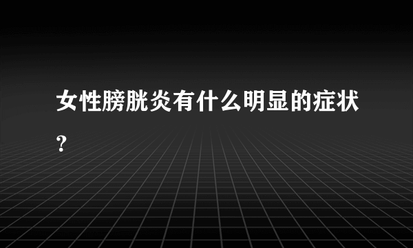 女性膀胱炎有什么明显的症状？