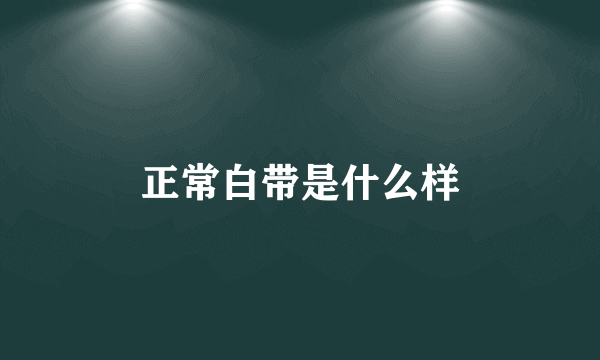 正常白带是什么样