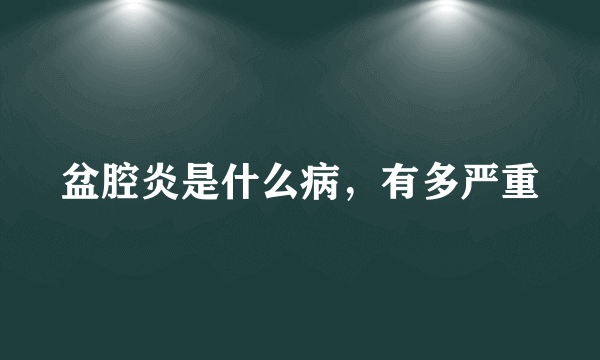 盆腔炎是什么病，有多严重