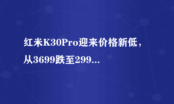 红米K30Pro迎来价格新低，从3699跌至2999，256GB+骁龙865