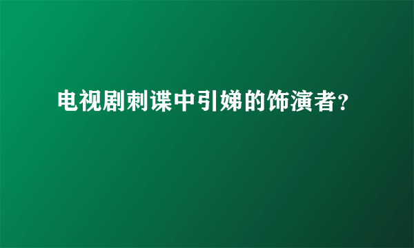 电视剧刺谍中引娣的饰演者？