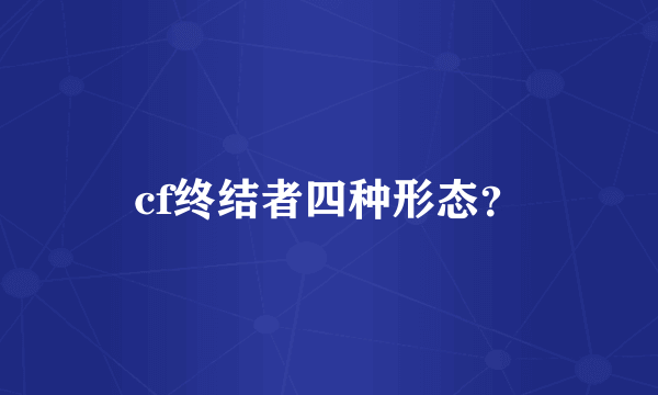 cf终结者四种形态？