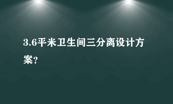 3.6平米卫生间三分离设计方案？